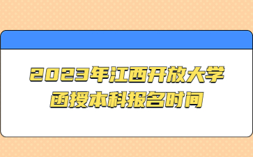 2023年江西开放大学函授本科报名时间