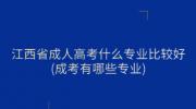 江西省成人高考什么专业比较好?(成考有哪些专业)