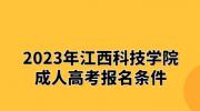 2023年江西科技学院成人高考报名条件
