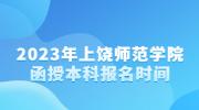 2023年上饶师范学院函授本科报名时间