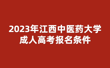 2023年江西中医药大学成人高考报名条件