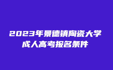 2023年景德镇陶瓷大学成人高考报名条件