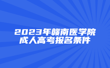 2023年赣南医学院成人高考报名条件