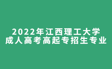 2022年江西理工大学成人高考高起专招生专业