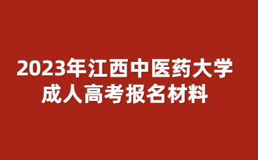 2023年江西中医药大学成人高考报名材料