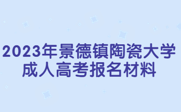 2023年景德镇陶瓷大学成人高考报名材料