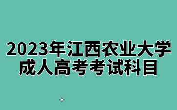 2023年江西农业大学成人高考考试科目