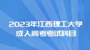 2023年江西理工大学成人高考考试科目
