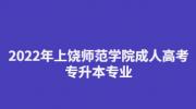 2022年上饶师范学院成人高考专升本专业