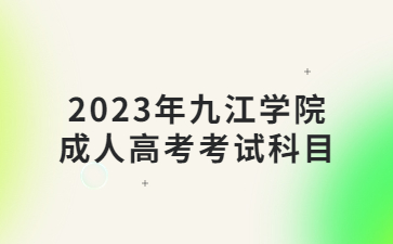 2023年九江学院成人高考考试科目