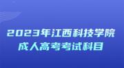 2023年江西科技学院成人高考考试科目