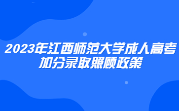 2023年江西师范大学成人高考加分录取照顾政策