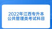 2022年江西专升本公共管理类考试科目