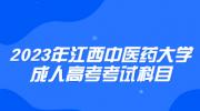 2023年江西中医药大学成人高考考试科目