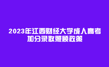 2023年江西财经大学成人高考加分录取照顾政策