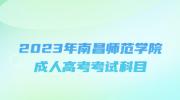 2023年南昌师范学院成人高考考试科目