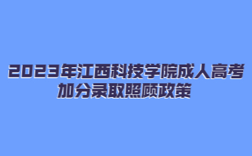 2023年江西科技学院成人高考加分录取照顾政策