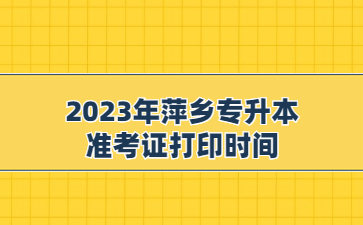 2023年萍乡专升本准考证打印时间