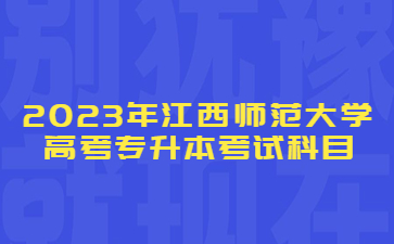 2023年江西师范大学成人高考专升本考试科目