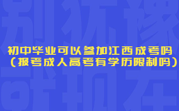 初中毕业可以参加江西成考吗 (报考成人高考有学历限制吗)