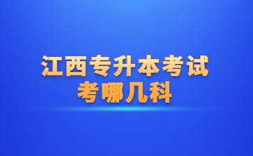 江西专升本考试考哪几科？