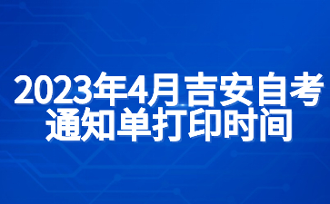 2023年4月吉安自考通知单打印时间