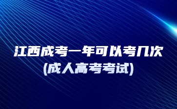 江西成考一年可以考几次?(成人高考考试)
