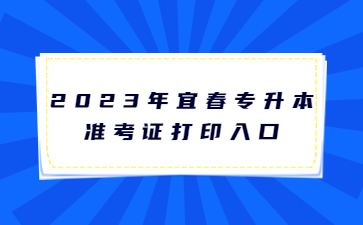 2023年宜春专升本准考证打印入口