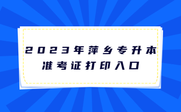 2023年萍乡专升本准考证打印入口