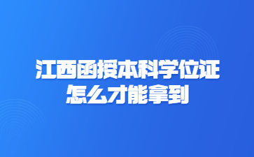 江西函授本科学位证怎么才能拿到?
