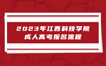 2023年江西科技学院成人高考报名流程