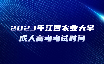 2023年江西农业大学成人高考考试时间