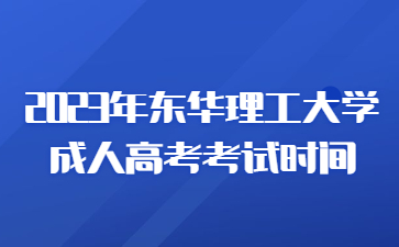 2023年东华理工大学成人高考考试时间