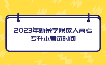 2023年新余学院成人高考专升本考试时间