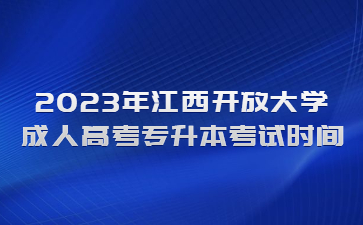 2023年江西开放大学成人高考专升本考试时间