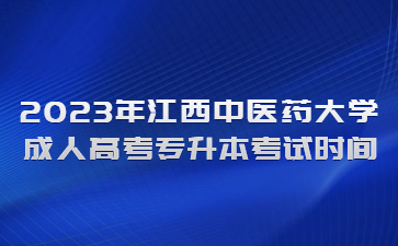 2023年江西中医药大学成人高考专升本考试时间