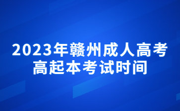 2023年赣州成人高考高起本考试时间