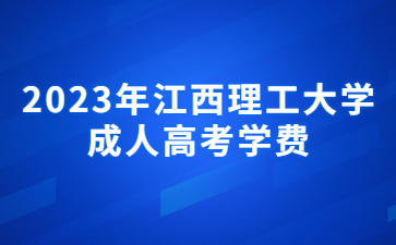 2023年江西理工大学成人高考学费