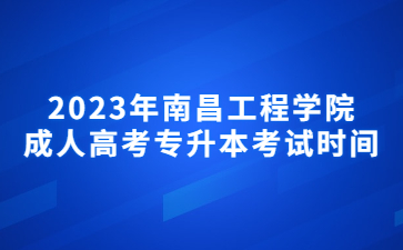 2023年南昌工程学院成人高考专升本考试时间