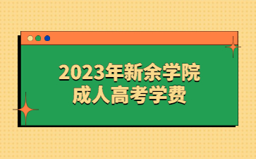 2023年新余学院成人高考学费