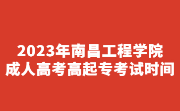 2023年南昌工程学院成人高考高起专考试时间