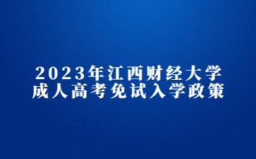 2023年江西财经大学成人高考免试入学政策