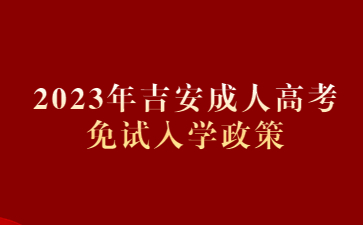 2023年吉安成人高考免试入学政策