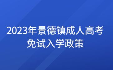 2023年景德镇成人高考免试入学政策