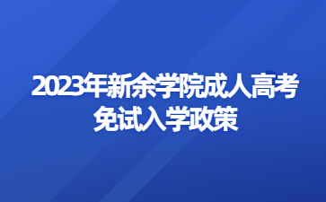 2023年新余学院成人高考免试入学政策