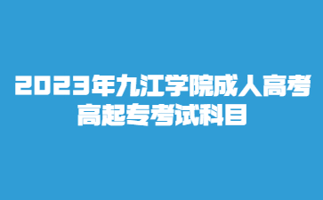 2023年九江学院成人高考高起专考试科目