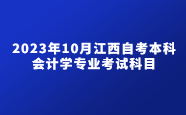 2023年10月江西自考本科会计学专业考试科目