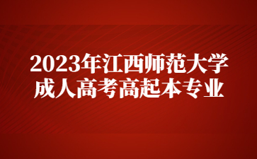 2023年江西师范大学成人高考高起本专业