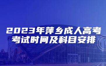 2023年萍乡成人高考考试时间及科目安排