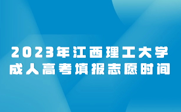 2023年江西理工大学成人高考填报志愿时间